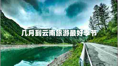幾月到云南旅游最好季節(jié)