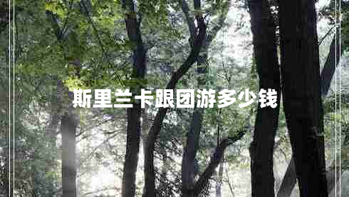 斯里蘭卡跟團游多少錢