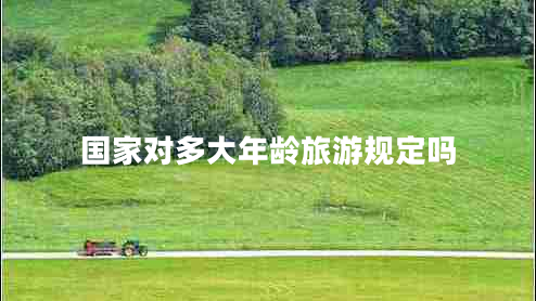 國家對(duì)多大年齡旅游規(guī)定嗎