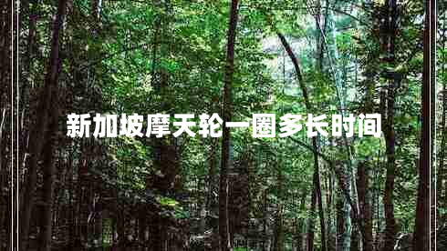 新加坡摩天輪一圈多長(zhǎng)時(shí)間