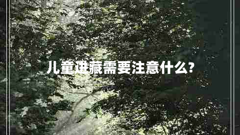 兒童進藏需要注意什么?
