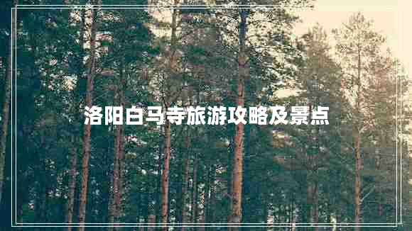 洛陽白馬寺旅游攻略及景點