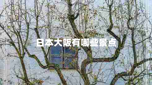 日本大阪有哪些景點