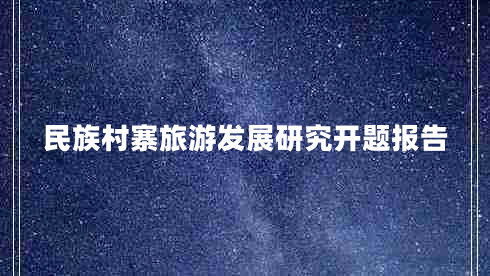 民族村寨旅游發(fā)展研究開(kāi)題報(bào)告