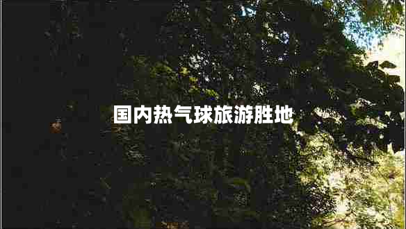 國(guó)內(nèi)熱氣球旅游勝地
