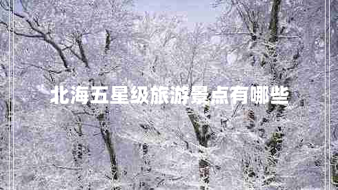 北海五星級旅游景點有哪些