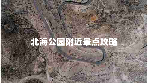 北海公園附近景點攻略