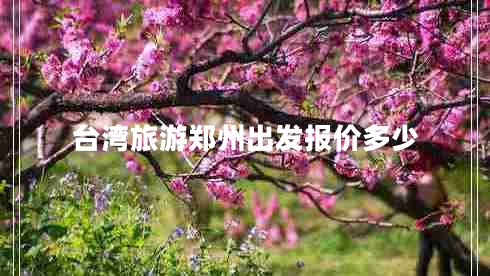 臺灣旅游鄭州出發(fā)報價多少