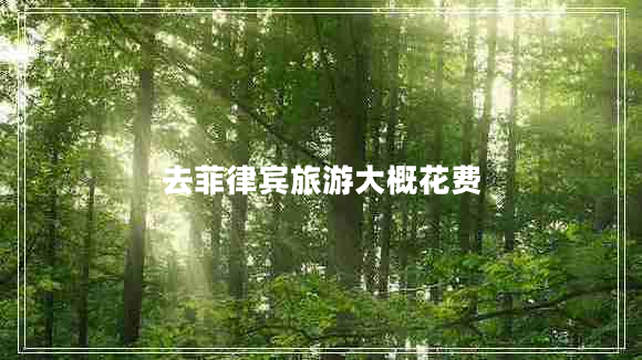 去菲律賓旅游大概花費