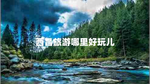 西昌旅游哪里好玩兒