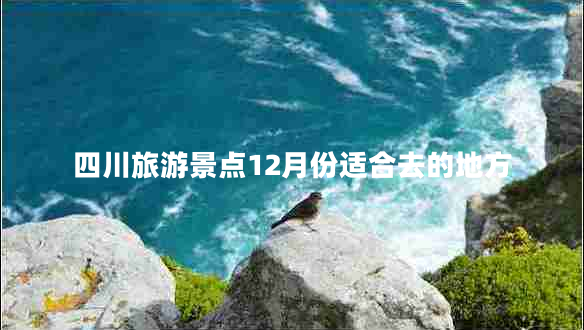 四川旅游景點12月份適合去的地方