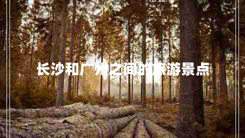 長(cháng)沙和廣州之間的旅游景點(diǎn)
