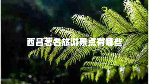 西昌著名旅游景點有哪些