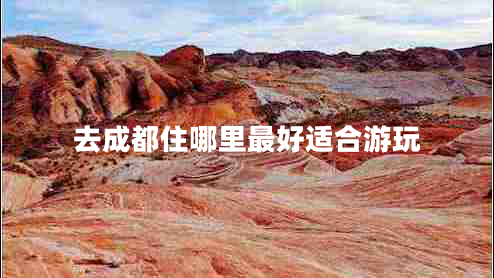 去成都住哪里最好適合游玩