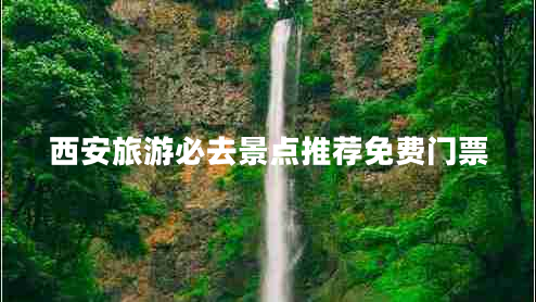 西安旅游必去景點(diǎn)推薦免費(fèi)門票