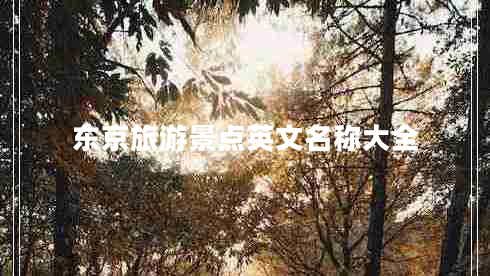 東京旅游景點(diǎn)英文名稱大全