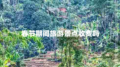 春節(jié)期間旅游景點收費嗎