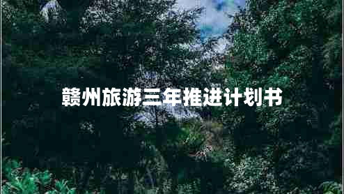 贛州旅游三年推進(jìn)計劃書(shū)