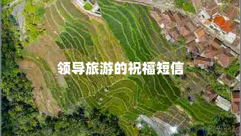 領(lǐng)導(dǎo)旅游的祝福短信