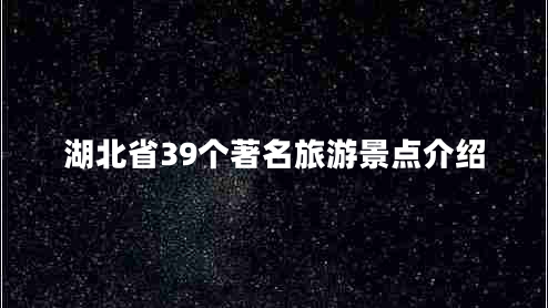 湖北省39個(gè)著名旅游景點(diǎn)介紹