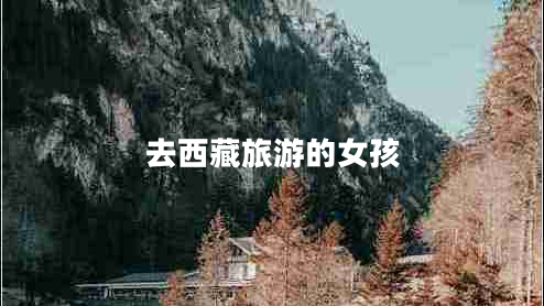 去西藏旅游的女孩