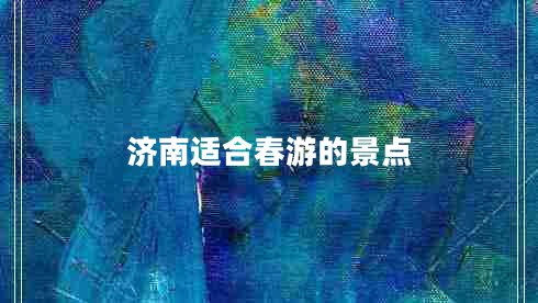 濟(jì)南適合春游的景點(diǎn)