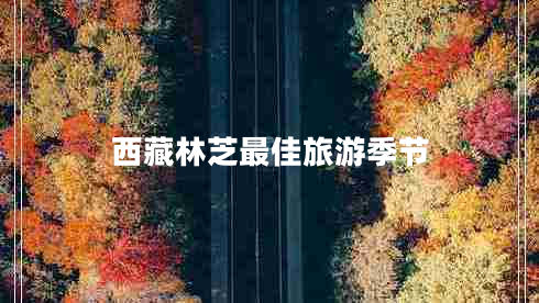 西藏林芝最佳旅游季節(jié)