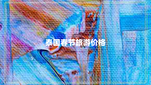 泰國(guó)春節(jié)旅游價(jià)格