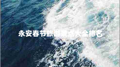 永安春節(jié)旅游景點(diǎn)大全排名
