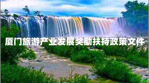 廈門(mén)旅游產(chǎn)業(yè)發(fā)展獎勵扶持政策文件