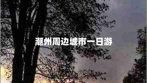 潮州周邊城市一日游