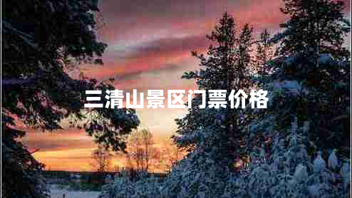 三清山景區(qū)門票價(jià)格