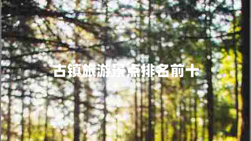 古鎮旅游景點(diǎn)排名前十