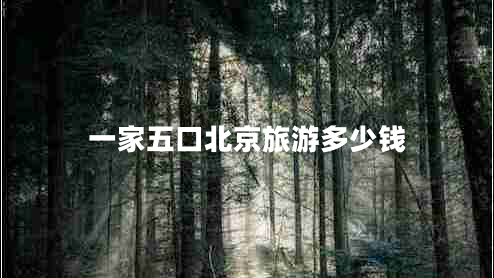 一家五口北京旅游多少錢(qián)