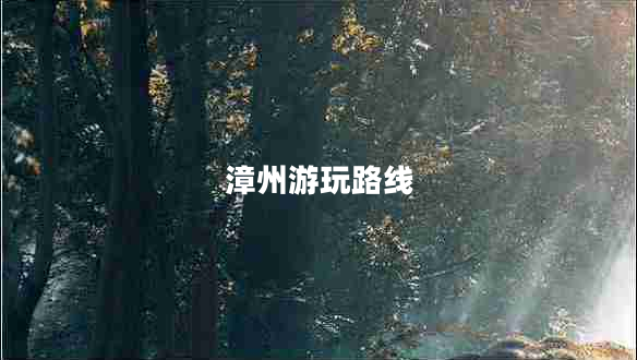 漳州游玩路線(xiàn)