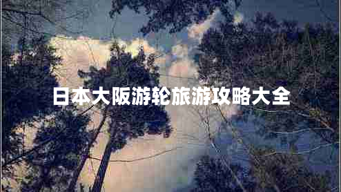 日本大阪游輪旅游攻略大全