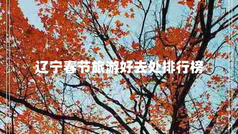 遼寧春節旅游好去處排行榜