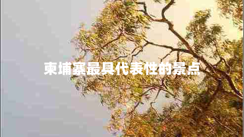 柬埔寨最具代表性的景點(diǎn)