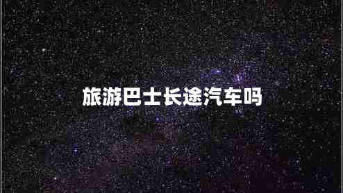 旅游巴士長(cháng)途汽車(chē)嗎