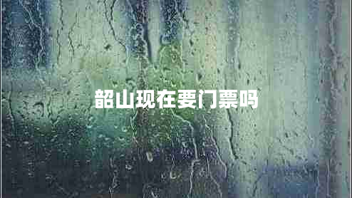 韶山現(xiàn)在要門(mén)票嗎