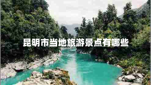 昆明市當地旅游景點(diǎn)有哪些
