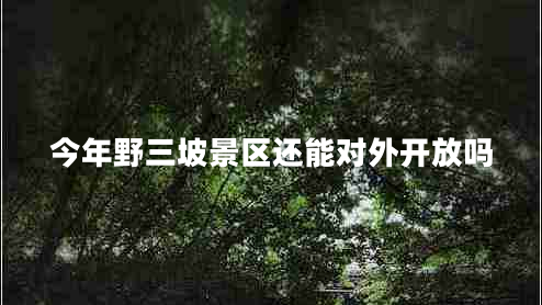 今年野三坡景區(qū)還能對外開放嗎