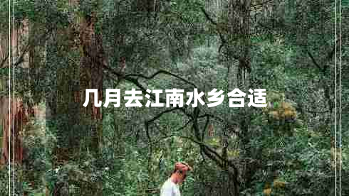 幾月去江南水鄉(xiāng)合適
