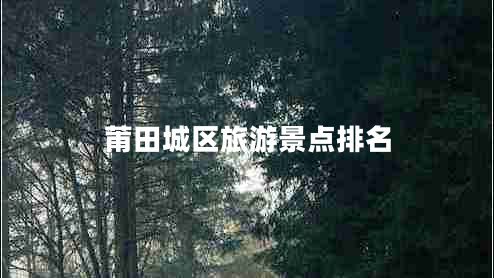 莆田城區(qū)旅游景點排名