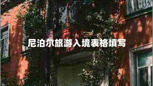尼泊爾旅游入境表格填寫(xiě)