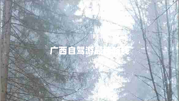廣西自駕游最佳路線(xiàn)