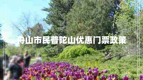 舟山市民普陀山優(yōu)惠門(mén)票政策