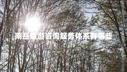 南岳旅游咨詢服務(wù)體系有哪些