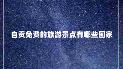 自貢免費的旅游景點有哪些國家