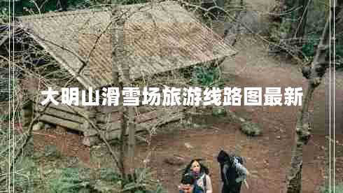 大明山滑雪場(chǎng)旅游線路圖最新